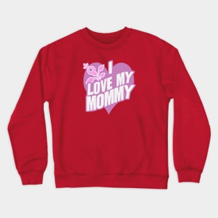 I Love My Mommy - I Love My Mom Crewneck Sweatshirt